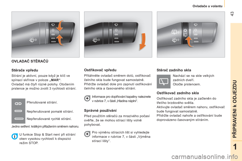 CITROEN NEMO 2013  Návod na použití (in Czech)  43
1
PŘIPRAVENI k ODJEZDU
 
 
 
Ovladače u volantu  
 
 
OVLADAČ STĚRAČŮ 
   
Stěrače vpředu 
 
Stírání je aktivní, pouze když je klíč ve 
spínací skřínce v poloze  „MAR“ . 
 