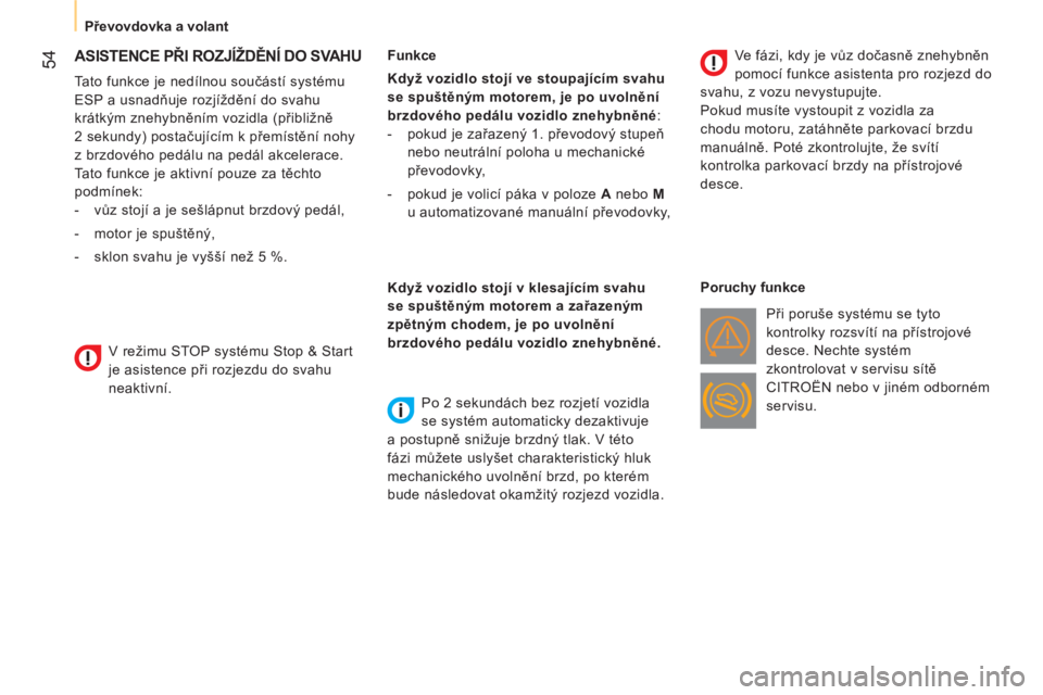 CITROEN NEMO 2013  Návod na použití (in Czech)  54
 
 
 
 
Převovdovka a volant  
 
 
 
 
 
 
 
 
ASISTENCE PŘI ROZJÍŽDĚNÍ DO SVAHU 
 
 
Tato funkce je nedílnou součástí systému 
ESP a usnadňuje rozjíždění do svahu 
krátkým znehy