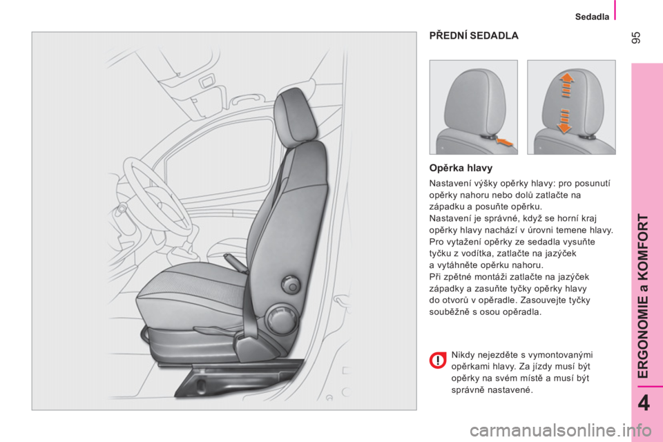 CITROEN NEMO 2013 Návod na použití (in Czech) 95
4
ERGONOMIE a KOMFORT
Sedadla
PŘEDNÍ SEDADLA
Opěrka hlavy
Nastavení výšky opěrky hlavy: pro posunutí
opěrky nahoru nebo dolů zatlačte na
západku a posuňte opěrk CITROEN NEMO 2013 Návod na použití (in Czech) 95
4
ERGONOMIE a KOMFORT
Sedadla
PŘEDNÍ SEDADLA
Opěrka hlavy
Nastavení výšky opěrky hlavy: pro posunutí
opěrky nahoru nebo dolů zatlačte na
západku a posuňte opěrk