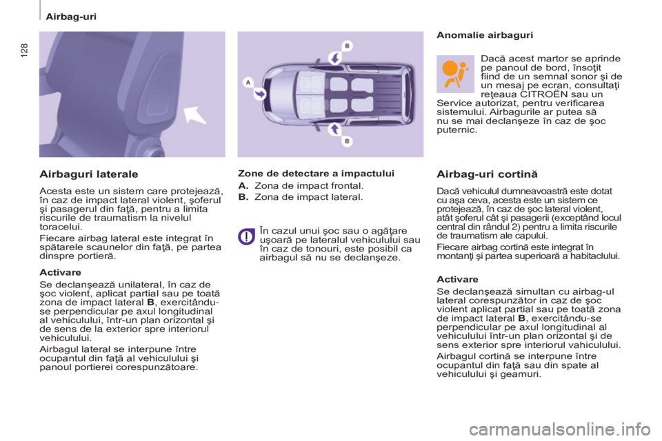 CITROEN BERLINGO MULTISPACE 2015  Ghiduri De Utilizare (in Romanian) Berlingo-2-VP_ro_Chap05_Securite_ed01-2015
128
Airbag-uri cortină
Dacă vehiculul dumneavoastră este dotat 
cu aşa ceva, acesta este un sistem ce 
protejează, în caz de şoc lateral violent, 
at�
