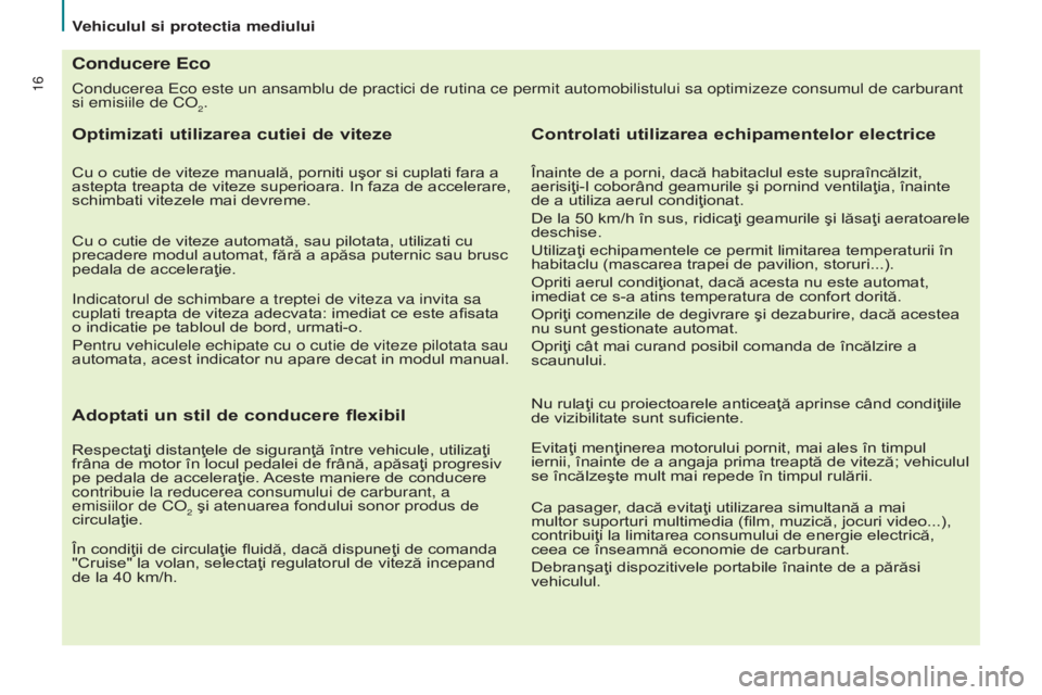 CITROEN BERLINGO MULTISPACE 2015  Ghiduri De Utilizare (in Romanian) 16
Berlingo-2-VP_ro_Chap02_eco-conduite_ed01-2015
Conducerea eco este un ansamblu de practici de rutina ce permit automobilistului sa \
optimizeze consumul de carburant 
si emisiile  de C o
2.
Conduce