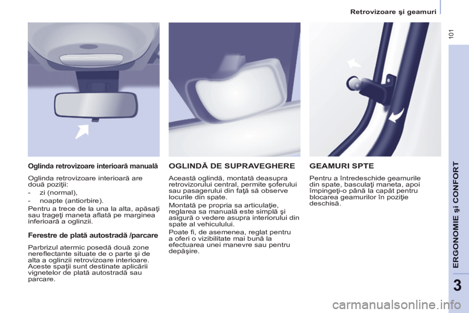 CITROEN BERLINGO MULTISPACE 2014  Ghiduri De Utilizare (in Romanian)    Retrovizoare şi geamuri   
 101
ERGONOMIE
 şi 
CONFORT
3
 OGLINDĂ DE SUPRAVEGHERE 
 Această oglindă, montată deasupra 
retrovizorului central, permite şoferului 
sau pasagerului din faţă s