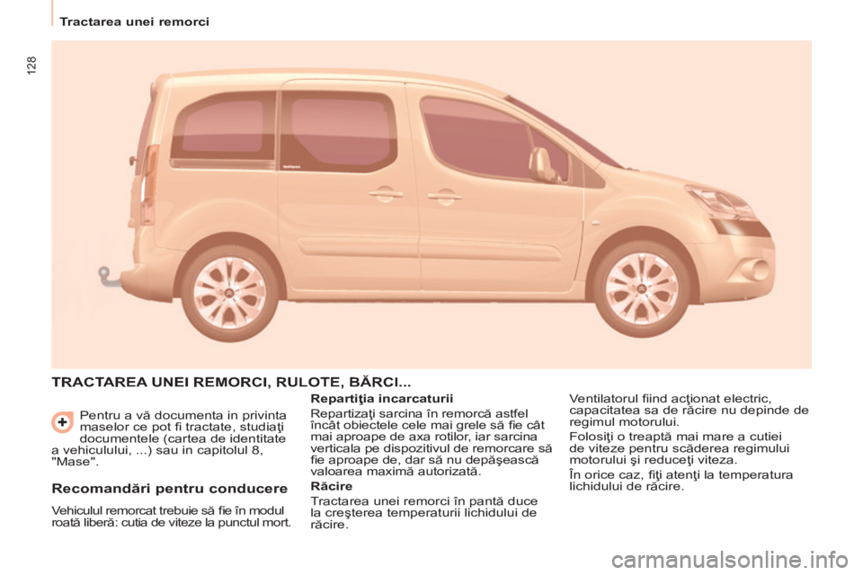 CITROEN BERLINGO MULTISPACE 2014  Ghiduri De Utilizare (in Romanian) 128
   Tractarea  unei  remorci    Pentru a vă documenta in privinta 
maselor ce pot ﬁ  tractate, studiaţi 
documentele (cartea de identitate 
a vehiculului, ...) sau in capitolul 8, 
"Mase