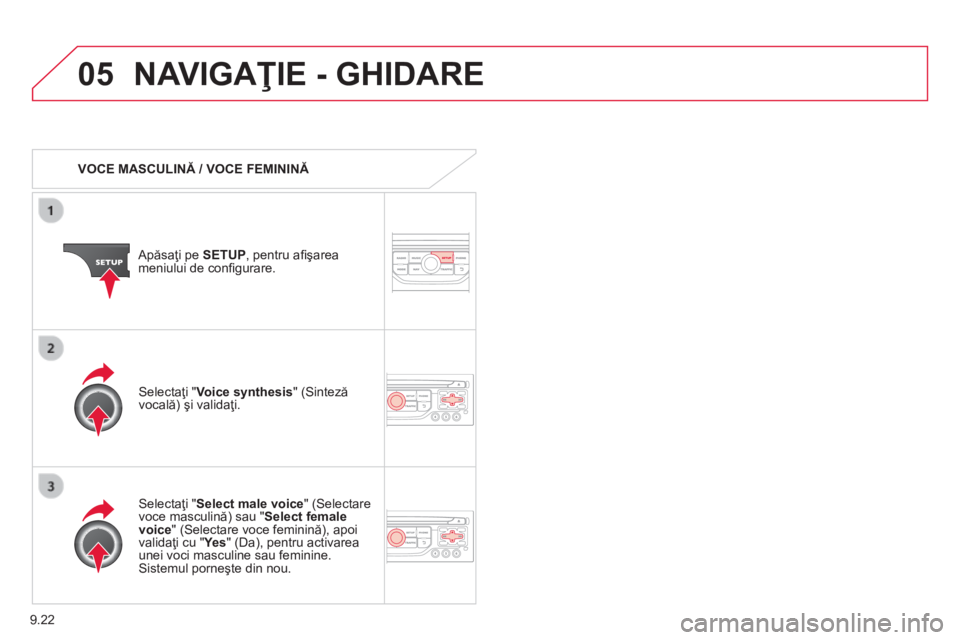 CITROEN BERLINGO MULTISPACE 2014  Ghiduri De Utilizare (in Romanian) 9.22
05 NAVIGAŢIE - GHIDARE 
   VOCE MASCULINĂ / VOCE FEMININĂ  
  Apăsaţi pe  SETUP , pentru aﬁ şarea meniului de conﬁ gurare.  
  Selectaţi " Select male voice " (Selectare voce m