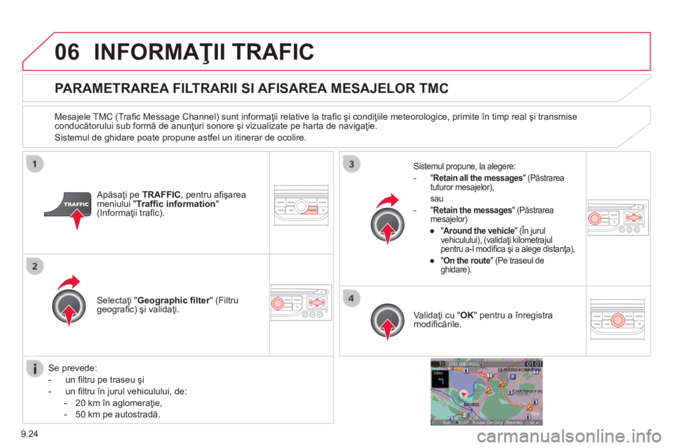 CITROEN BERLINGO MULTISPACE 2014  Ghiduri De Utilizare (in Romanian) 9.24
06 INFORMAŢII TRAFIC 
PARAMETRAREA FILTRARII SI AFISAREA MESAJELOR TMC 
  Mesajele TMC (Traﬁ c Message Channel) sunt informaţii relative la traﬁ c şi condiţiile meteorologice, primite în