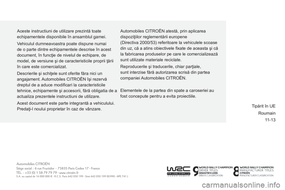 CITROEN BERLINGO MULTISPACE 2014 Ghiduri De Utilizare (in Romanian) 11-13
Aceste instructiuni de utilizare prezintă toate
echipamentele disponibile în ansamblul gamei.
Vehiculul dumneavoastra poate dispune numai
de o parte dintre echipamentele descrise în aces CITROEN BERLINGO MULTISPACE 2014 Ghiduri De Utilizare (in Romanian) 11-13
Aceste instructiuni de utilizare prezintă toate
echipamentele disponibile în ansamblul gamei.
Vehiculul dumneavoastra poate dispune numai
de o parte dintre echipamentele descrise în aces