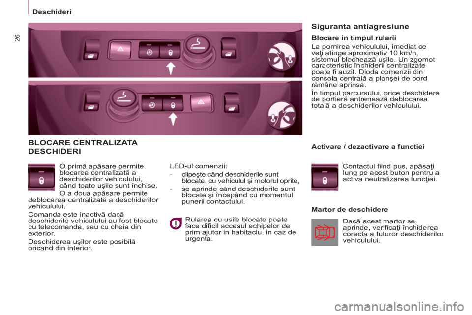 CITROEN BERLINGO MULTISPACE 2014  Ghiduri De Utilizare (in Romanian) 26
   Deschideri   
 BLOCARE  CENTRALIZATA 
DESCHIDERI 
  O primă apăsare permite 
blocarea centralizată a 
deschiderilor vehiculului, 
când toate uşile sunt închise. 
 O a doua apăsare permite