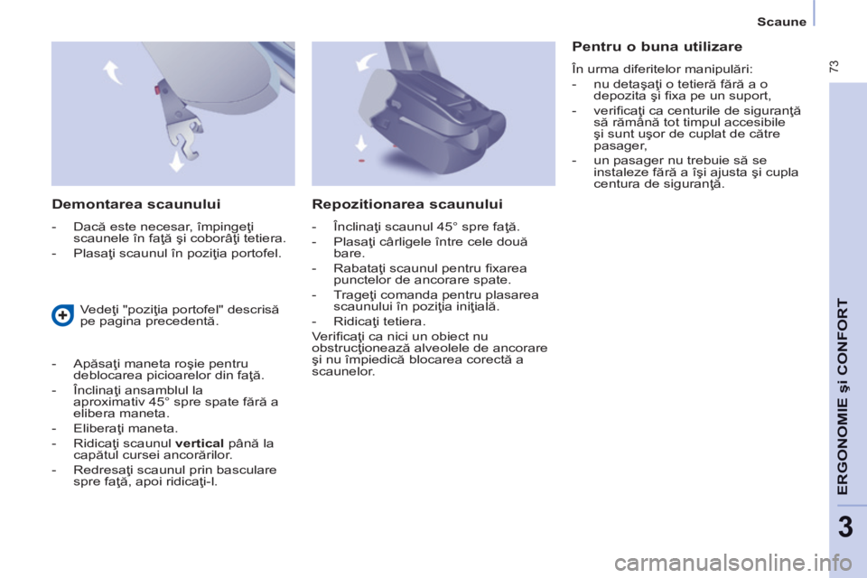 CITROEN BERLINGO MULTISPACE 2014 Ghiduri De Utilizare (in Romanian) Scaune
73
ERGONOMIE
şi
CONFORT
3
Demontarea scaunului
- Dacă este necesar, împingeţi scaunele în faţă şi coborâţi tetiera.
- Plasaţi scaunul în poziţia portofel.
CITROEN BERLINGO MULTISPACE 2014 Ghiduri De Utilizare (in Romanian) Scaune
73
ERGONOMIE
şi
CONFORT
3
Demontarea scaunului
- Dacă este necesar, împingeţi scaunele în faţă şi coborâţi tetiera.
- Plasaţi scaunul în poziţia portofel.