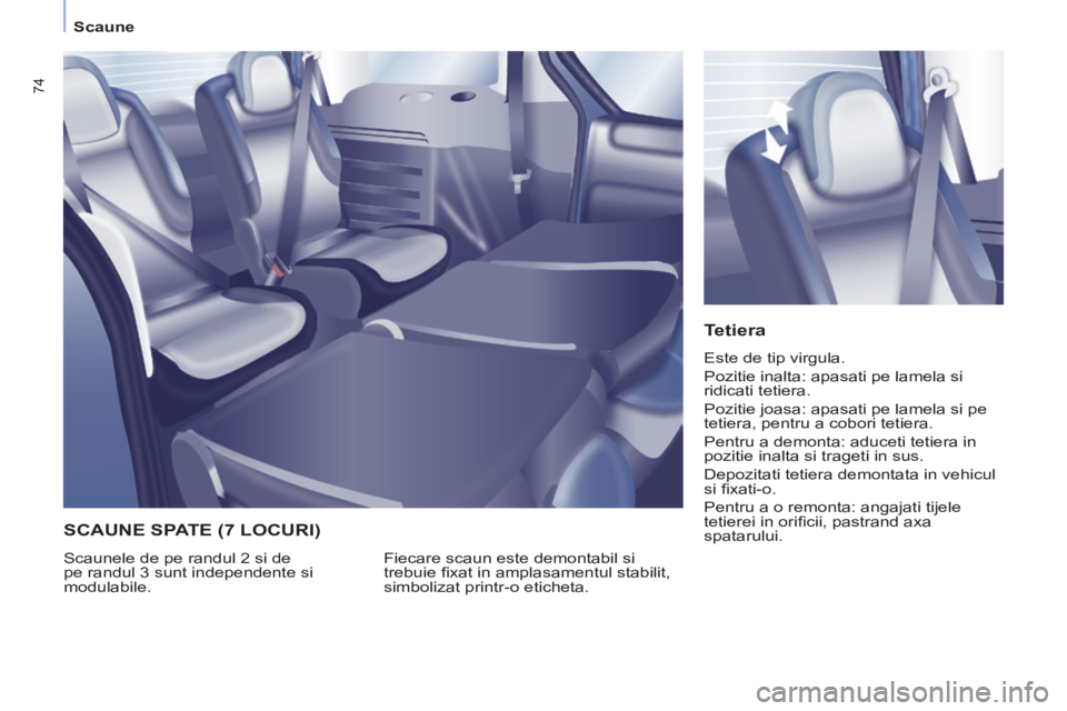CITROEN BERLINGO MULTISPACE 2014 Ghiduri De Utilizare (in Romanian) Scaune
74
Tetiera
Este de tip virgula.
Pozitie inalta: apasati pe lamela si
ridicati tetiera.
Pozitie joasa: apasati pe lamela si pe
tetiera, pentru a cobori tetiera.
Pentru a demont CITROEN BERLINGO MULTISPACE 2014 Ghiduri De Utilizare (in Romanian) Scaune
74
Tetiera
Este de tip virgula.
Pozitie inalta: apasati pe lamela si
ridicati tetiera.
Pozitie joasa: apasati pe lamela si pe
tetiera, pentru a cobori tetiera.
Pentru a demont