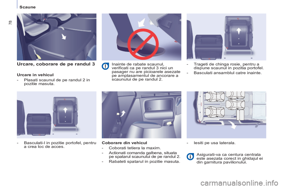 CITROEN BERLINGO MULTISPACE 2014 Ghiduri De Utilizare (in Romanian) Scaune
78
Urcare, coborare de pe randul 3
Urcare in vehicul
- Plasati scaunul de pe randul 2 in pozitie masuta.
Coborare din vehicul
- Coborati tetiera la maxim.
- A CITROEN BERLINGO MULTISPACE 2014 Ghiduri De Utilizare (in Romanian) Scaune
78
Urcare, coborare de pe randul 3
Urcare in vehicul
- Plasati scaunul de pe randul 2 in pozitie masuta.
Coborare din vehicul
- Coborati tetiera la maxim.
- A