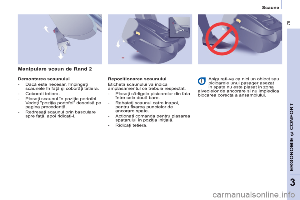 CITROEN BERLINGO MULTISPACE 2014  Ghiduri De Utilizare (in Romanian)    Scaune   
 79
ERGONOMIE
 şi 
CONFORT
3
  Demontarea  scaunului 
   -   Dacă este necesar, împingeţi scaunele în faţă şi coborâţi tetiera. 
  -   Coborati tetiera. 
  -   Plasaţi scaunul 