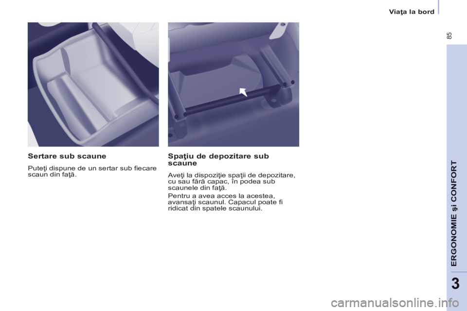 CITROEN BERLINGO MULTISPACE 2014 Ghiduri De Utilizare (in Romanian) Viaţa la bord
85
ERGONOMIE
şi
CONFORT
3
Sertare sub scaune
Puteţi dispune de un sertar sub fi ecare
scaun din faţă.
Spaţiu de depozitare sub
scaune
Aveţi la dispoziţie CITROEN BERLINGO MULTISPACE 2014 Ghiduri De Utilizare (in Romanian) Viaţa la bord
85
ERGONOMIE
şi
CONFORT
3
Sertare sub scaune
Puteţi dispune de un sertar sub fi ecare
scaun din faţă.
Spaţiu de depozitare sub
scaune
Aveţi la dispoziţie