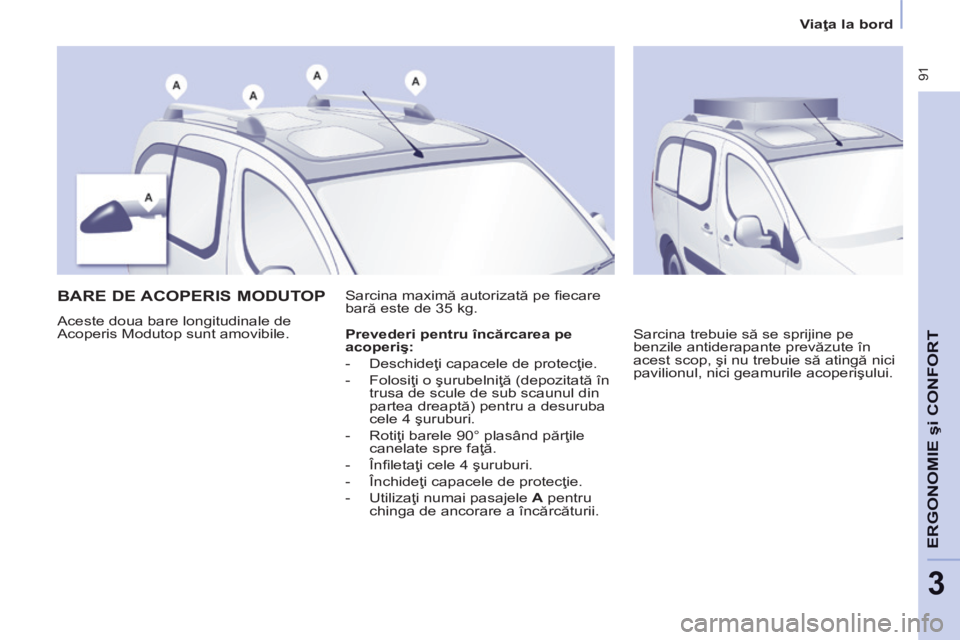 CITROEN BERLINGO MULTISPACE 2014  Ghiduri De Utilizare (in Romanian)    Viaţa la bord   
 91
ERGONOMIE
 şi 
CONFORT
3
       
BARE DE ACOPERIS MODUTOP 
 Aceste doua bare longitudinale de 
Acoperis Modutop sunt amovibile.  Sarcina maximă autorizată pe ﬁ ecare 
bar