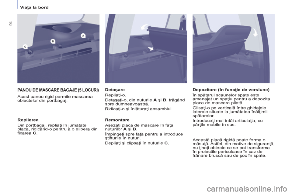 CITROEN BERLINGO MULTISPACE 2014  Ghiduri De Utilizare (in Romanian)    Viaţa la bord   
94
 PANOU DE MASCARE BAGAJE (5 LOCURI) 
  Acest panou rigid permite mascarea 
obiectelor din portbagaj.   Detaşare 
 Repliaţi-o. 
 Detaşaţi-o, din nuturile  
A  şi  B , trăg
