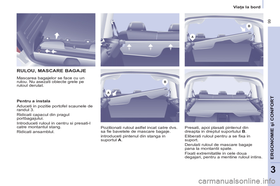 CITROEN BERLINGO MULTISPACE 2013 Ghiduri De Utilizare (in Romanian) 99
ERGONOMI
E şi
CONFOR
T
3
Viaţa la bord
RULOU, MASCARE BAGAJE
Mascarea bagajelor se face cu un
rulou. Nu asezati obiecte grele pe
ruloul derulat.
Pozitionati ruloul as CITROEN BERLINGO MULTISPACE 2013 Ghiduri De Utilizare (in Romanian) 99
ERGONOMI
E şi
CONFOR
T
3
Viaţa la bord
RULOU, MASCARE BAGAJE
Mascarea bagajelor se face cu un
rulou. Nu asezati obiecte grele pe
ruloul derulat.
Pozitionati ruloul as
