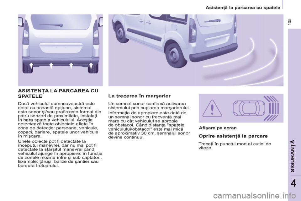 CITROEN BERLINGO MULTISPACE 2013 Ghiduri De Utilizare (in Romanian) 105
Asistenţă la parcarea cu spatele
SIGURANŢ
Ă
4
Dacă vehiculul dumneavoastră este
dotat cu această opţiune, sistemul
este sonor şi/sau grafi c este format din
patru senzori de proxim CITROEN BERLINGO MULTISPACE 2013 Ghiduri De Utilizare (in Romanian) 105
Asistenţă la parcarea cu spatele
SIGURANŢ
Ă
4
Dacă vehiculul dumneavoastră este
dotat cu această opţiune, sistemul
este sonor şi/sau grafi c este format din
patru senzori de proxim