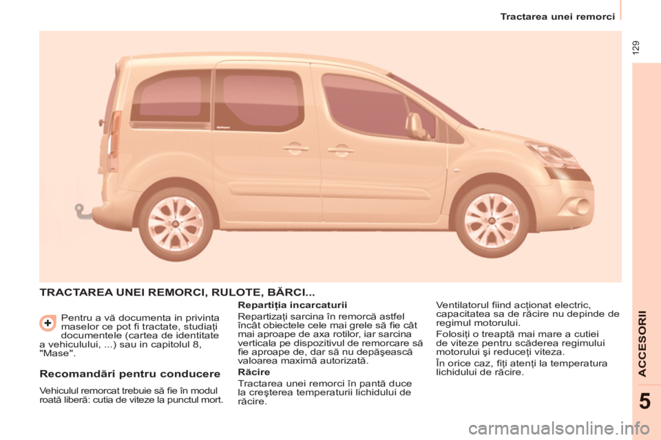 CITROEN BERLINGO MULTISPACE 2013 Ghiduri De Utilizare (in Romanian) 129
Tractarea unei remorci
ACCESORI
I
5
Pentru a vă documenta in privinta
maselor ce pot fi tractate, studiaţi
documentele (cartea de identitate
a vehiculului, ...) sau in capitolu CITROEN BERLINGO MULTISPACE 2013 Ghiduri De Utilizare (in Romanian) 129
Tractarea unei remorci
ACCESORI
I
5
Pentru a vă documenta in privinta
maselor ce pot fi tractate, studiaţi
documentele (cartea de identitate
a vehiculului, ...) sau in capitolu