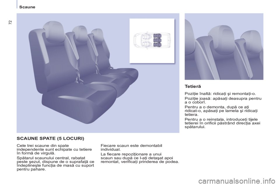 CITROEN BERLINGO MULTISPACE 2013 Ghiduri De Utilizare (in Romanian) 72
Scaune
SCAUNE SPATE (5 LOCURI)
Tetieră
Poziţie înaltă: ridicaţi şi remontaţi-o.
Poziţie joasă: apăsaţi deasupra pentru
a o coborî.
Pentru a o demonta, după ce aţi
rid CITROEN BERLINGO MULTISPACE 2013 Ghiduri De Utilizare (in Romanian) 72
Scaune
SCAUNE SPATE (5 LOCURI)
Tetieră
Poziţie înaltă: ridicaţi şi remontaţi-o.
Poziţie joasă: apăsaţi deasupra pentru
a o coborî.
Pentru a o demonta, după ce aţi
rid