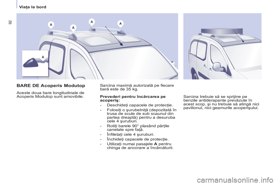 CITROEN BERLINGO MULTISPACE 2013 Ghiduri De Utilizare (in Romanian) 92
Viaţa la bord
BARE DE Acoperis Modutop
Aceste doua bare longitudinale de
Acoperis Modutop sunt amovibile. Sarcina maximă autorizată pe fi ecare
bară este de 35 k CITROEN BERLINGO MULTISPACE 2013 Ghiduri De Utilizare (in Romanian) 92
Viaţa la bord
BARE DE Acoperis Modutop
Aceste doua bare longitudinale de
Acoperis Modutop sunt amovibile. Sarcina maximă autorizată pe fi ecare
bară este de 35 k