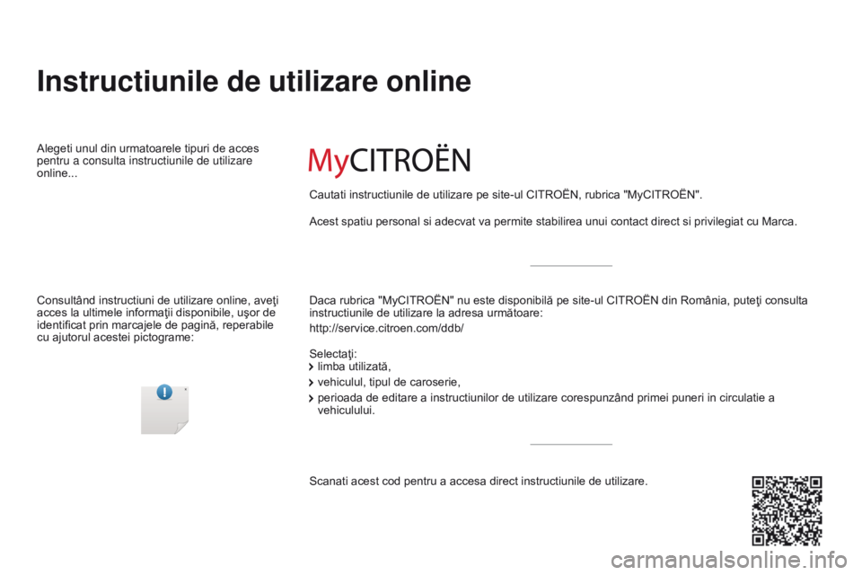 CITROEN BERLINGO ELECTRIC 2017  Ghiduri De Utilizare (in Romanian) Berlingo-2-VU_ro_Chap00_Couv-debut_ed01-2015
Instructiunile de utilizare online
Daca rubrica "MyCITROËN" nu este disponibilă pe site-ul CITROËN din România, puteţi consulta 
instructiunil