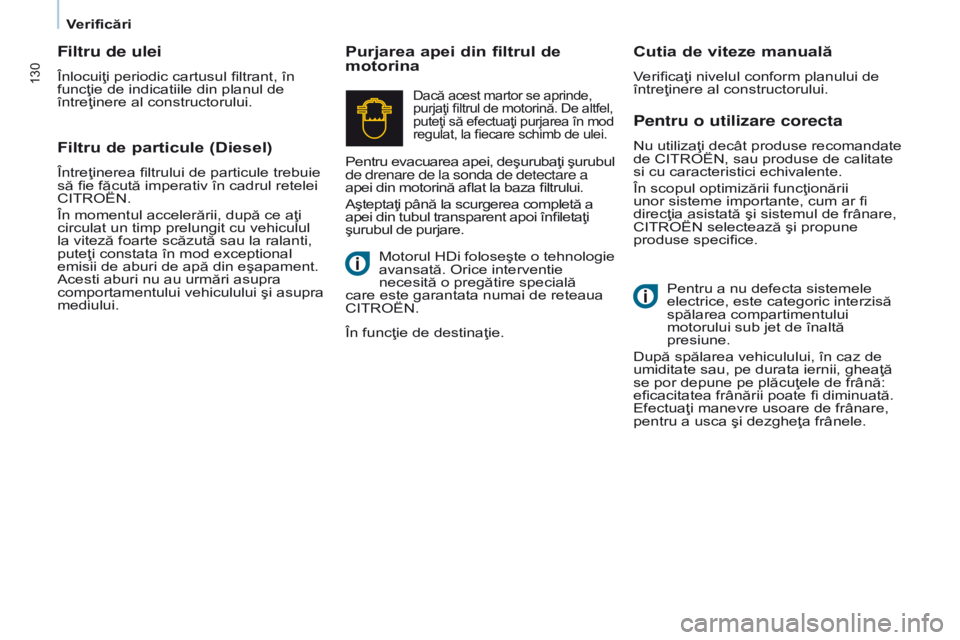 CITROEN BERLINGO ELECTRIC 2017  Ghiduri De Utilizare (in Romanian) 130
Berlingo-2-VU_ro_Chap07_Verification_ed01-2015Berlingo-2-VU_ro_Chap07_Verification_ed01-2015
Pentru o utilizare corecta
Nu utilizaţi decât produse recomandate 
de CITROËN, sau produse de calita