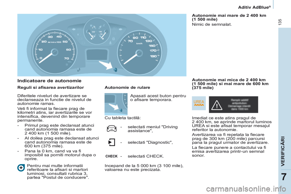 CITROEN BERLINGO ELECTRIC 2017  Ghiduri De Utilizare (in Romanian) 135
Berlingo-2-VU_ro_Chap07_Verification_ed01-2015Berlingo-2-VU_ro_Chap07_Verification_ed01-2015
Indicatoare de autonomie
Reguli si afisarea avertizarilorPentru mai multe informatii 
referitoare la af