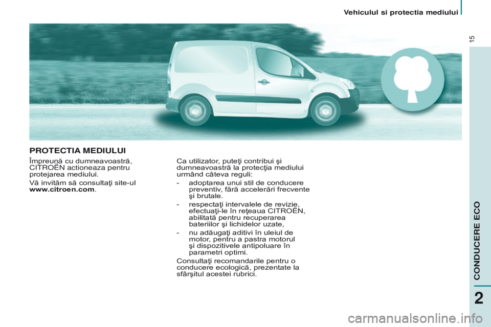 CITROEN BERLINGO ELECTRIC 2017 Ghiduri De Utilizare (in Romanian) 15
PROTECTIA MEDIULUI
Împreună cu dumneavoastră,
C
itroën actioneaza pentru
protejarea mediului.
Vă invităm să consultaţi site-ul
www.citroen.com. Ca utilizator, puteţi contribui şi
du CITROEN BERLINGO ELECTRIC 2017 Ghiduri De Utilizare (in Romanian) 15
PROTECTIA MEDIULUI
Împreună cu dumneavoastră,
C
itroën actioneaza pentru
protejarea mediului.
Vă invităm să consultaţi site-ul
www.citroen.com. Ca utilizator, puteţi contribui şi
du