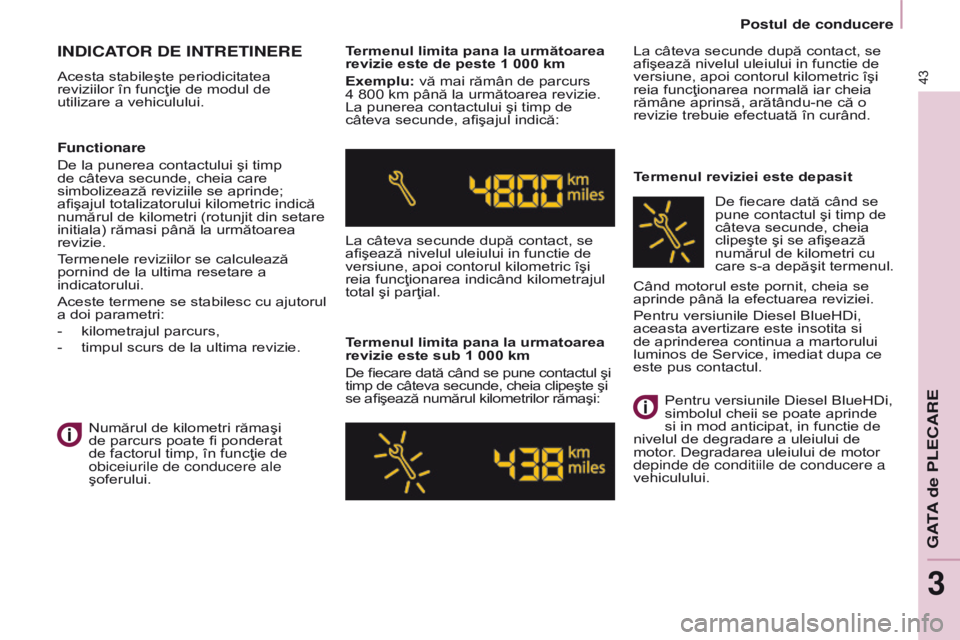 CITROEN BERLINGO ELECTRIC 2017  Ghiduri De Utilizare (in Romanian) 43
BERLINGO-2-VU_RO_CHAP03_PRET-A-PARTIR_ED01-2015BERLINGO-2-VU_RO_CHAP03_PRET-A-PARTIR_ED01-2015
INDICATOR DE INTRETINERE
Acesta stabileşte periodicitatea 
reviziilor în funcţie de modul de 
utili
