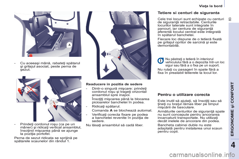 CITROEN BERLINGO ELECTRIC 2017  Ghiduri De Utilizare (in Romanian) 83
Berlingo-2-VU_ro_Chap04_Ergonomie_ed01-2015Berlingo-2-VU_ro_Chap04_Ergonomie_ed01-2015
Readucere in pozitia de sedere
- 
Dintr-o singură mişcare: prindeţi 
cordonul roşu şi trageţi orizontal 