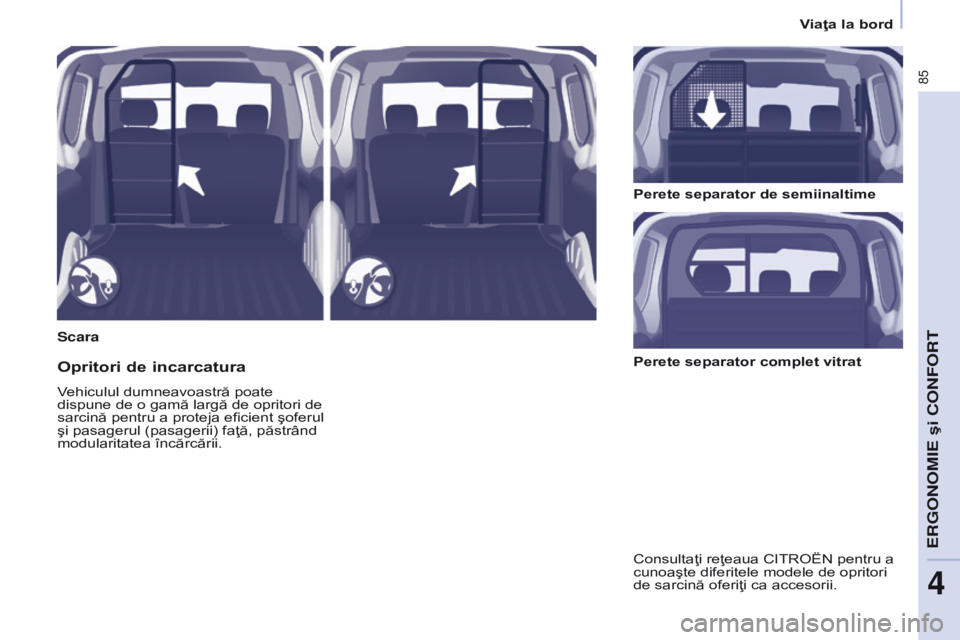 CITROEN BERLINGO ELECTRIC 2017  Ghiduri De Utilizare (in Romanian) 85
Berlingo-2-VU_ro_Chap04_Ergonomie_ed01-2015Berlingo-2-VU_ro_Chap04_Ergonomie_ed01-2015
ScaraPerete separator de semiinaltime
Opritori de incarcatura
Vehiculul dumneavoastră poate 
dispune de o gam