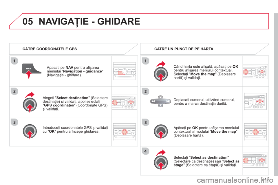 CITROEN BERLINGO ELECTRIC 2015 Ghiduri De Utilizare (in Romanian) 9.13
05
Alegeţi "Select destination " (Selectare
destinaţie) si validaţi, apoi selectaţi"GPS coordinates " (Coordonate GPS) şi validaţi.
Introduce
ţi coordonatele GPS şi validaţicu "O CITROEN BERLINGO ELECTRIC 2015 Ghiduri De Utilizare (in Romanian) 9.13
05
Alegeţi "Select destination " (Selectare
destinaţie) si validaţi, apoi selectaţi"GPS coordinates " (Coordonate GPS) şi validaţi.
Introduce
ţi coordonatele GPS şi validaţicu "O