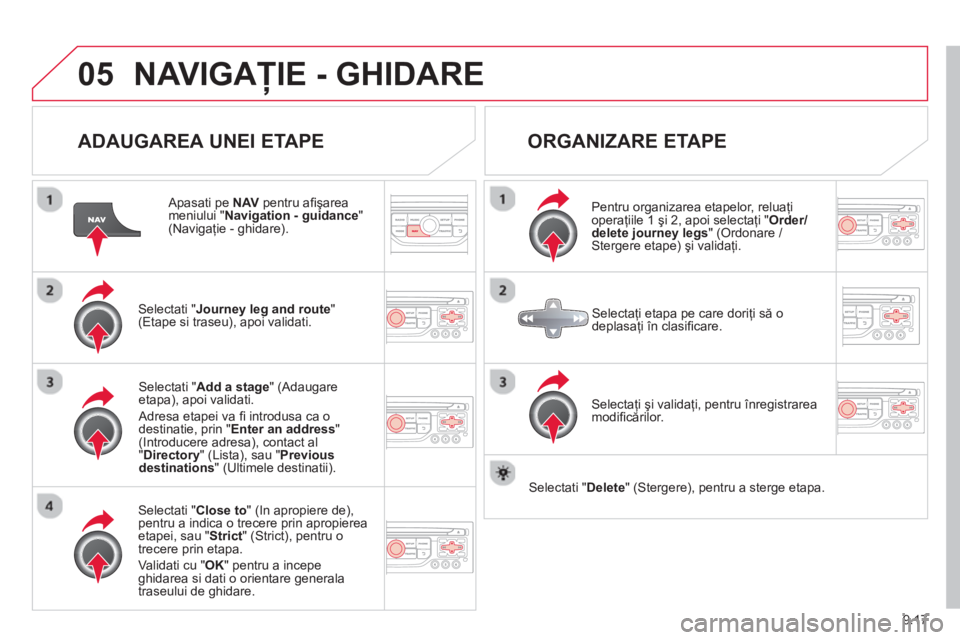 CITROEN BERLINGO ELECTRIC 2015 Ghiduri De Utilizare (in Romanian) 9.17
05NAVIGAŢIE - GHIDARE
ADAUGAREA UNEI ETAPE
Apasati pe NAV pentru afi şareameniului " Navigation - guidance"(Navigaţie - ghidare).
Selectati "Journey leg and route " (Etape si traseu) CITROEN BERLINGO ELECTRIC 2015 Ghiduri De Utilizare (in Romanian) 9.17
05NAVIGAŢIE - GHIDARE
ADAUGAREA UNEI ETAPE
Apasati pe NAV pentru afi şareameniului " Navigation - guidance"(Navigaţie - ghidare).
Selectati "Journey leg and route " (Etape si traseu)