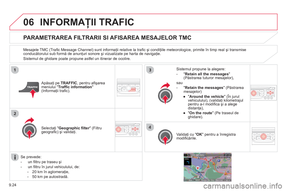 CITROEN BERLINGO ELECTRIC 2015  Ghiduri De Utilizare (in Romanian) 9.24
06INFORMAŢII TRAFIC 
PARAMETRAREA FILTRARII SI AFISAREA MESAJELOR TMC
  
Mesajele TMC (Traﬁ c Message Channel) sunt informaţii relative la traﬁ c şi condiţiile meteorologice, primite în 
