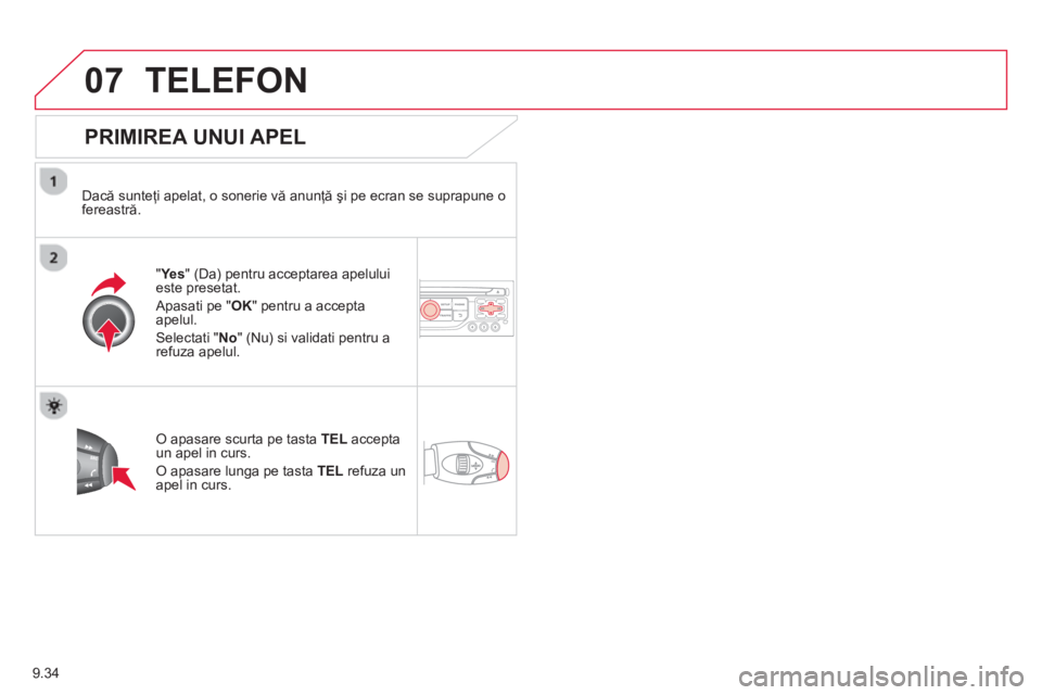 CITROEN BERLINGO ELECTRIC 2015  Ghiduri De Utilizare (in Romanian) 9.34
07TELEFON 
  
PRIMIREA UNUI APEL 
  Dacă sunteţi apelat, o sonerie vă anunţă şi pe ecran se suprapune o 
fereastră.  
"Ye
s" (Da) pentru acceptarea apeluluieste presetat. 
 
Apasati pe " 
