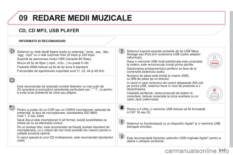 CITROEN BERLINGO ELECTRIC 2015  Ghiduri De Utilizare (in Romanian) 9.43
09
  
CD, CD MP3, USB PLAYER 
  Sistemul nu redă decât ﬁ şiere audio cu extensia ".wma, .aac, . ﬂ ac, .ogg, .mp3" cu o rată cuprinsă între 32 kbps şi 320 kbps. 
 
Suportă de asemenea 