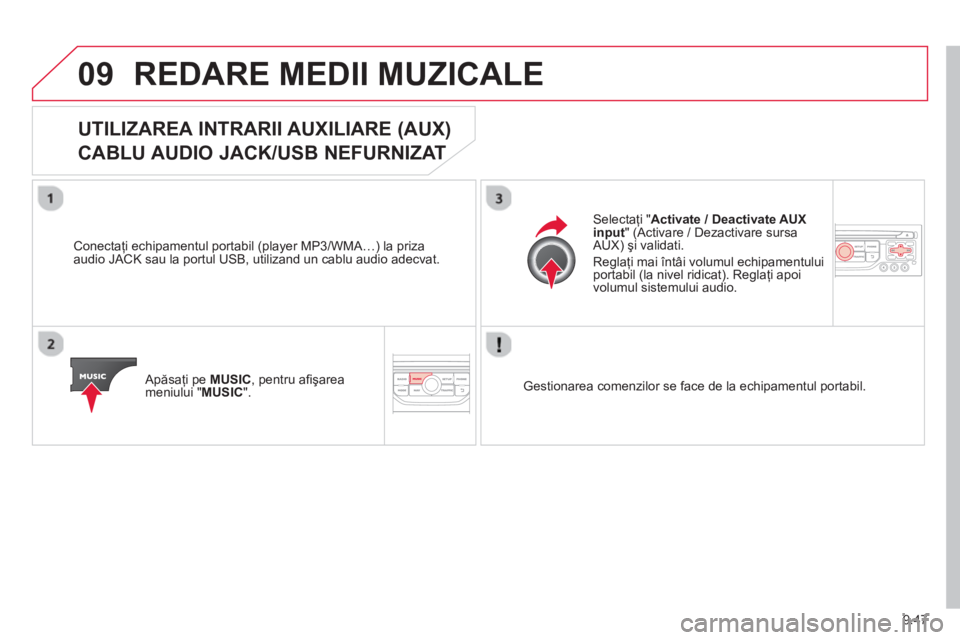 CITROEN BERLINGO ELECTRIC 2015  Ghiduri De Utilizare (in Romanian) 9.47
09REDARE MEDII MUZICALE
UTILIZAREA INTRARII AUXILIARE (AUX) 
CABLU AUDIO JACK/USB NEFURNIZAT 
  Conectaţi echipamentul portabil (player MP3/WMA…) la priza
audio JACK sau la portul USB, utiliza