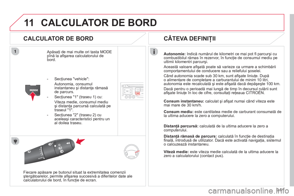 CITROEN BERLINGO ELECTRIC 2015  Ghiduri De Utilizare (in Romanian) 9.51
11CALCULATOR DE BORD
  
CALCULATOR DE BORD 
 Apăsaţi de mai multe ori tasta MODE
pînă la aﬁ  şarea calculatorului de
bord.  Autonomie
:Indică numărul de kilometri ce mai pot ﬁ  parcur