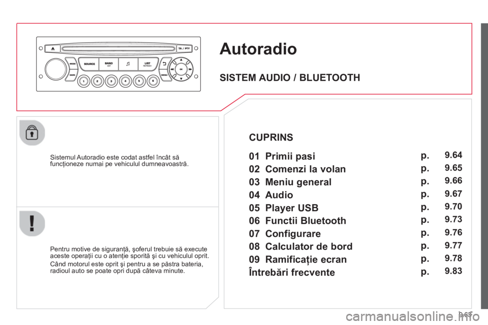 CITROEN BERLINGO ELECTRIC 2015 Ghiduri De Utilizare (in Romanian) 9.63
Autoradio
Sistemul Autoradio este codat astfel încât săfuncţioneze numai pe vehiculul dumneavoastră.
Pentru motive de siguran
ţă, şoferul trebuie să execute
aceste operaţii cu o CITROEN BERLINGO ELECTRIC 2015 Ghiduri De Utilizare (in Romanian) 9.63
Autoradio
Sistemul Autoradio este codat astfel încât săfuncţioneze numai pe vehiculul dumneavoastră.
Pentru motive de siguran
ţă, şoferul trebuie să execute
aceste operaţii cu o