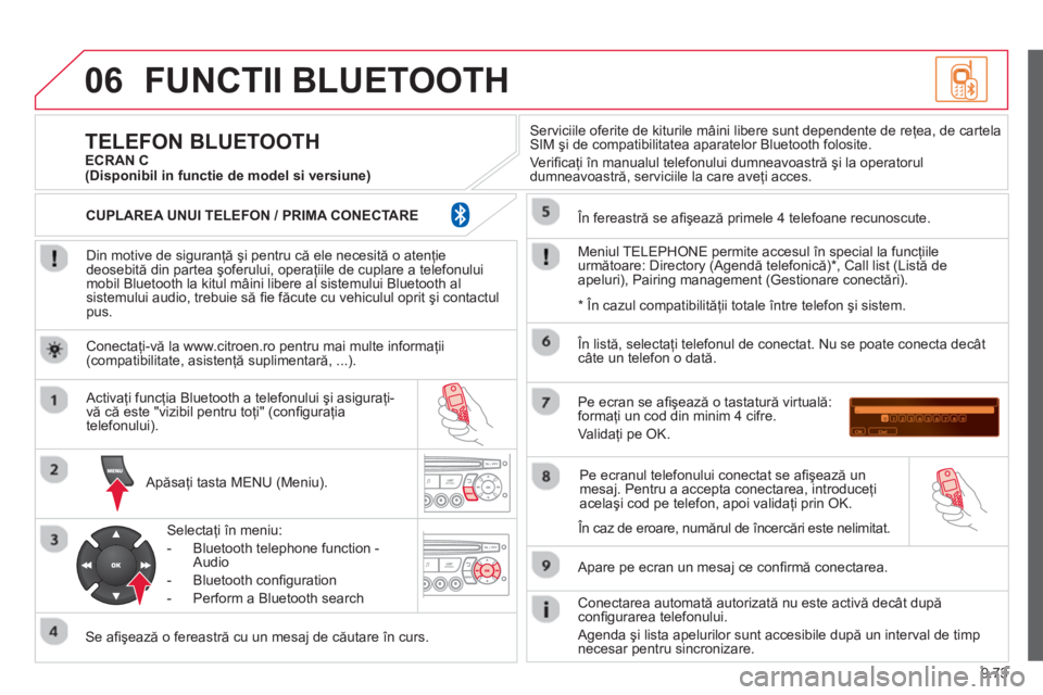 CITROEN BERLINGO ELECTRIC 2015  Ghiduri De Utilizare (in Romanian) 9.73
06FUNCTII BLUETOOTH
   
Din motive de siguranţă şi pentru că ele necesită o atenţie
deosebită din partea şoferului, operaţiile de cuplare a telefonului mobil Bluetooth la kitul m