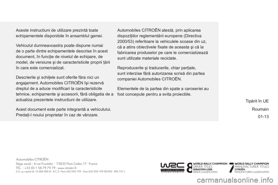 CITROEN BERLINGO ELECTRIC 2015  Ghiduri De Utilizare (in Romanian) 01-13   Aceste instructiuni de utilizare prezintă toate 
echipamentele disponibile în ansamblul gamei. 
  Vehiculul dumneavoastra poate dispune numai 
de o parte dintre echipamentele descrise în ac