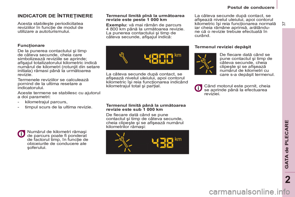 CITROEN BERLINGO ELECTRIC 2015  Ghiduri De Utilizare (in Romanian) 2
   
 
Postul de conducere  
 
37
GATA de PLECAR
E
 
INDICATOR DE ÎNTREŢINERE 
 
Acesta stabileşte periodicitatea 
reviziilor în funcţie de modul de 
utilizare a autoturismului.     
Termenul li