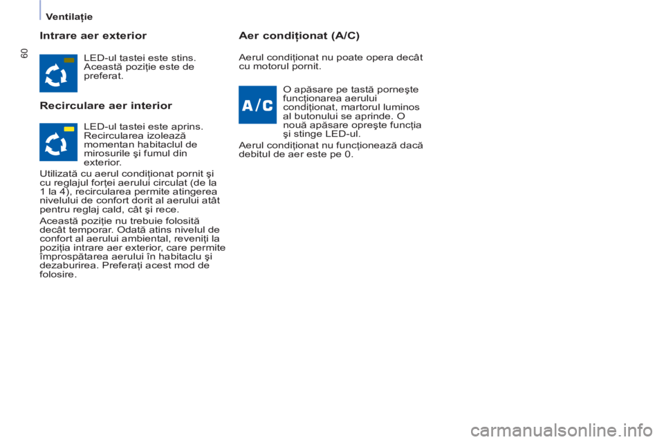 CITROEN BERLINGO ELECTRIC 2015 Ghiduri De Utilizare (in Romanian)
Ventilaţie
60
Intrare aer exterior
Recirculare aer interior
Aer condiţionat (A/C)
LED-ul tastei este stins.
Această poziţie este de
preferat.
O apăsare pe tastă p CITROEN BERLINGO ELECTRIC 2015 Ghiduri De Utilizare (in Romanian)
Ventilaţie
60
Intrare aer exterior
Recirculare aer interior
Aer condiţionat (A/C)
LED-ul tastei este stins.
Această poziţie este de
preferat.
O apăsare pe tastă p