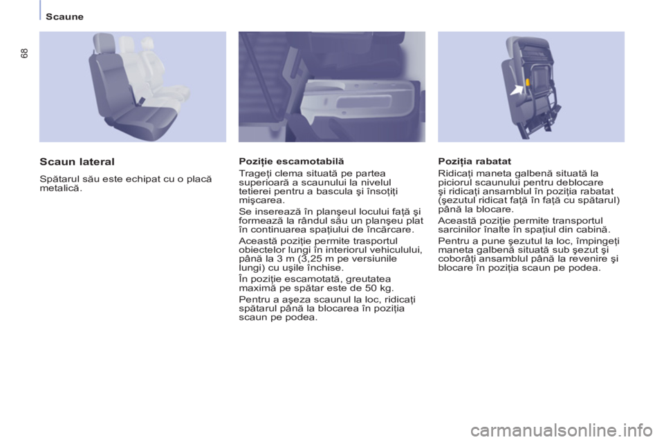 CITROEN BERLINGO ELECTRIC 2015 Ghiduri De Utilizare (in Romanian) Scaune
68
Poziţia rabatat
Ridicaţi maneta galbenă situată la
piciorul scaunului pentru deblocare
şi ridicaţi ansamblul în poziţia rabatat
(şezutul ridicat faţă în faţă cu spăt CITROEN BERLINGO ELECTRIC 2015 Ghiduri De Utilizare (in Romanian) Scaune
68
Poziţia rabatat
Ridicaţi maneta galbenă situată la
piciorul scaunului pentru deblocare
şi ridicaţi ansamblul în poziţia rabatat
(şezutul ridicat faţă în faţă cu spăt