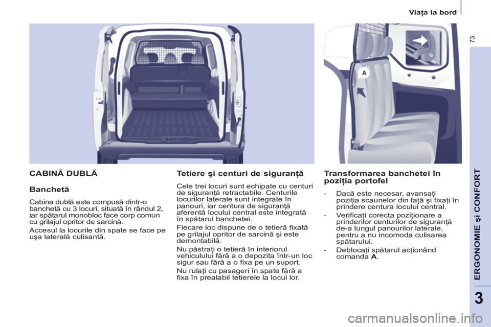 CITROEN BERLINGO ELECTRIC 2015 Ghiduri De Utilizare (in Romanian) 3
Viaţa la bord
73
ERGONOMIE
şi CONFOR
T
CABINĂ DUBLĂ
Banchetă
Cabina dublă este compusă dintr-o
banchetă cu 3 locuri, situată în rândul 2,
iar spătarul monobloc face corp comun CITROEN BERLINGO ELECTRIC 2015 Ghiduri De Utilizare (in Romanian) 3
Viaţa la bord
73
ERGONOMIE
şi CONFOR
T
CABINĂ DUBLĂ
Banchetă
Cabina dublă este compusă dintr-o
banchetă cu 3 locuri, situată în rândul 2,
iar spătarul monobloc face corp comun