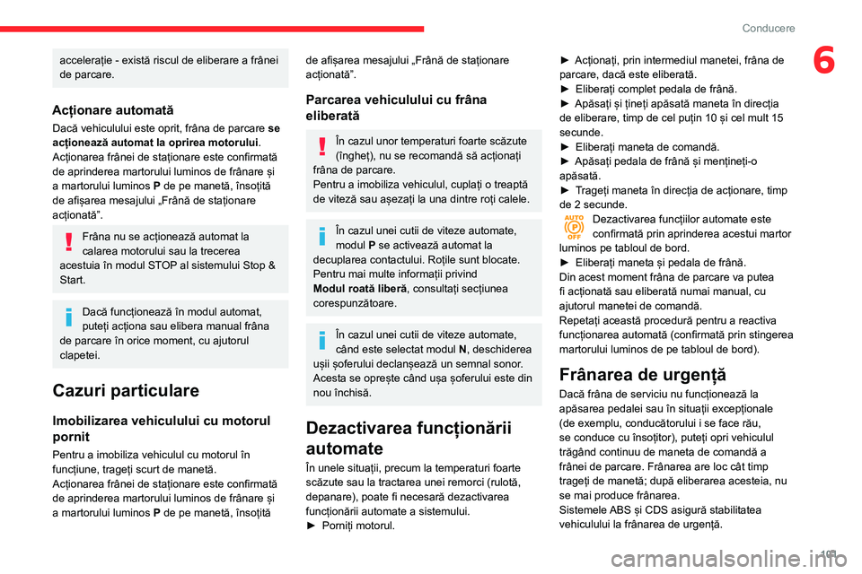 CITROEN BERLINGO VAN 2021 Ghiduri De Utilizare (in Romanian) 101
Conducere
6accelerație - există riscul de eliberare a frânei
de parcare.
Acționare automată
Dacă vehiculului este oprit, frâna de parcare se
acționează automat la oprirea motorului .
Ac CITROEN BERLINGO VAN 2021 Ghiduri De Utilizare (in Romanian) 101
Conducere
6accelerație - există riscul de eliberare a frânei
de parcare.
Acționare automată
Dacă vehiculului este oprit, frâna de parcare se
acționează automat la oprirea motorului .
Ac