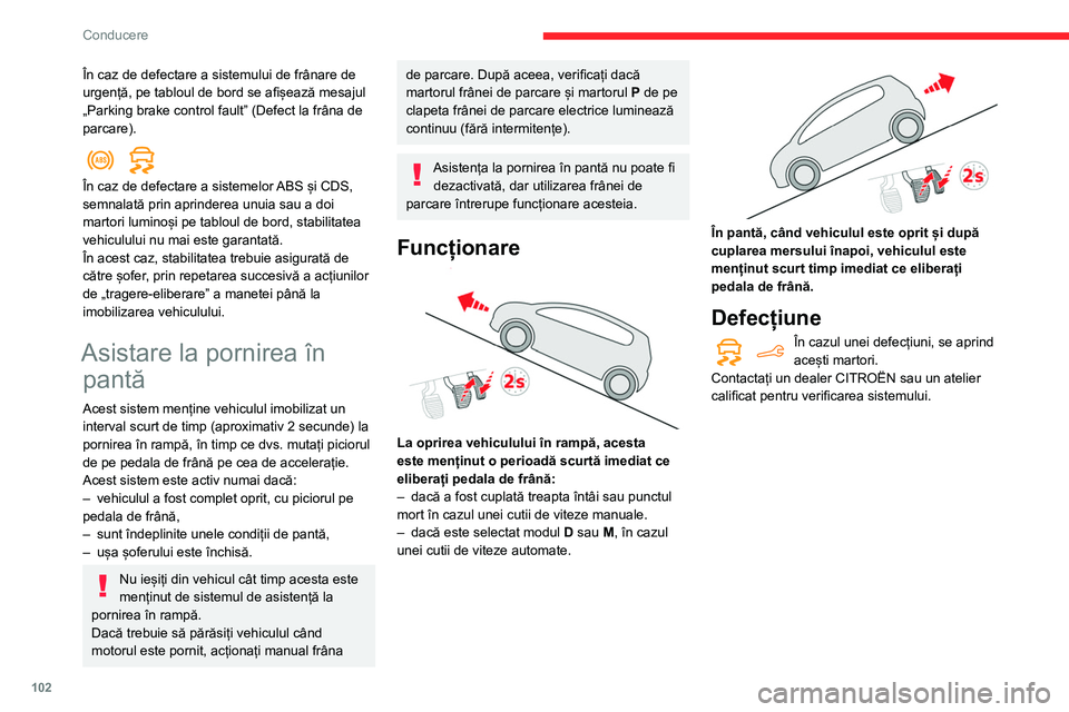 CITROEN BERLINGO VAN 2021 Ghiduri De Utilizare (in Romanian) 102
Conducere
În caz de defectare a sistemului de frânare de
urgență, pe tabloul de bord se afișează mesajul
„Parking brake control fault” (Defect la frâna de
parcare).
În caz de def CITROEN BERLINGO VAN 2021 Ghiduri De Utilizare (in Romanian) 102
Conducere
În caz de defectare a sistemului de frânare de
urgență, pe tabloul de bord se afișează mesajul
„Parking brake control fault” (Defect la frâna de
parcare).
În caz de def