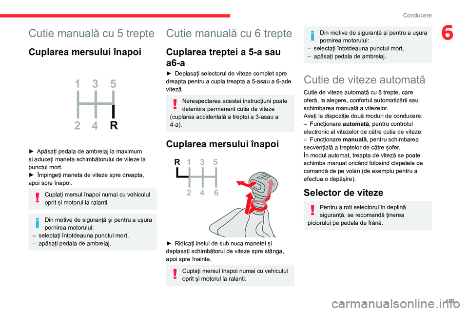 CITROEN BERLINGO VAN 2021 Ghiduri De Utilizare (in Romanian) 103
Conducere
6Cutie manuală cu 5 trepte
Cuplarea mersului înapoi
► Apăsați pedala de ambreiaj la maximum
și aduceți maneta schimbătorului de viteze la
punctul mort.
►
Împingeți ma CITROEN BERLINGO VAN 2021 Ghiduri De Utilizare (in Romanian) 103
Conducere
6Cutie manuală cu 5 trepte
Cuplarea mersului înapoi
► Apăsați pedala de ambreiaj la maximum
și aduceți maneta schimbătorului de viteze la
punctul mort.
►
Împingeți ma