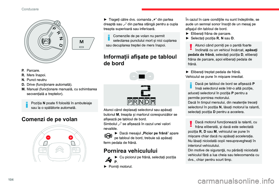 CITROEN BERLINGO VAN 2021 Ghiduri De Utilizare (in Romanian) 104
Conducere
P.Parcare.
R. Mers înapoi.
N. Punct neutru
D. Drive (funcționare automată).
M. Manual (funcționare manuală, cu schimbarea
secvențială a treptelor).
Poziția N poate fi folosită CITROEN BERLINGO VAN 2021 Ghiduri De Utilizare (in Romanian) 104
Conducere
P.Parcare.
R. Mers înapoi.
N. Punct neutru
D. Drive (funcționare automată).
M. Manual (funcționare manuală, cu schimbarea
secvențială a treptelor).
Poziția N poate fi folosită