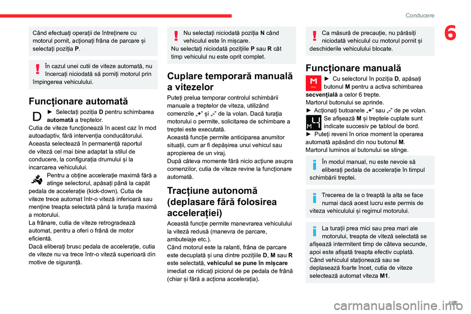 CITROEN BERLINGO VAN 2021 Ghiduri De Utilizare (in Romanian) 105
Conducere
6Când efectuați operații de întreținere cu
motorul pornit, acționați frâna de parcare și
selectați poziția P.
În cazul unei cutii de viteze automată, nu
încercați nicio CITROEN BERLINGO VAN 2021 Ghiduri De Utilizare (in Romanian) 105
Conducere
6Când efectuați operații de întreținere cu
motorul pornit, acționați frâna de parcare și
selectați poziția P.
În cazul unei cutii de viteze automată, nu
încercați nicio