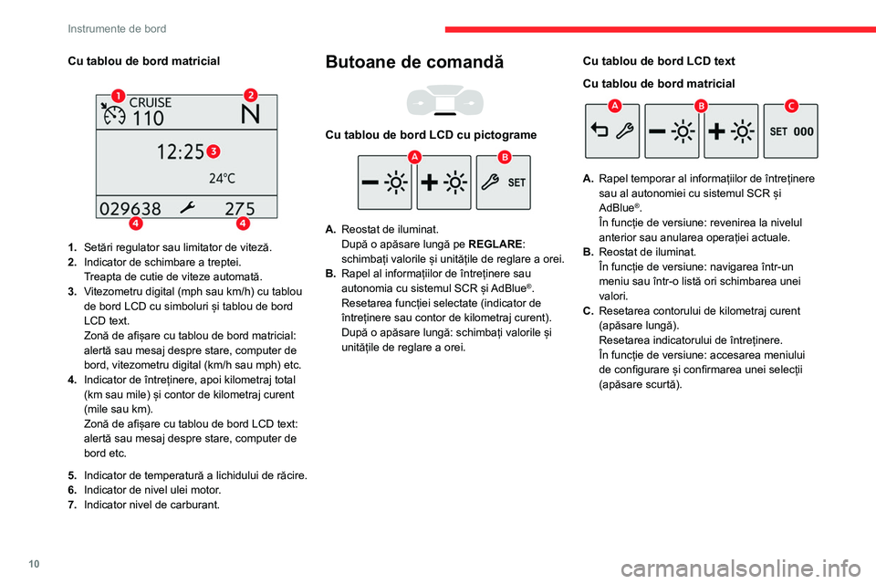 CITROEN BERLINGO VAN 2021  Ghiduri De Utilizare (in Romanian) 10
Instrumente de bord
Turometru 
 
 
 
Turometru (x 1.000 rpm).
Indicatoare și martori de 
avertizare
Afișate sub forma unor pictograme, indicatoarele  și martorii de avertizare informează conduc